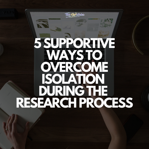 5 Supportive Ways to Overcome Isolation During the Research Process